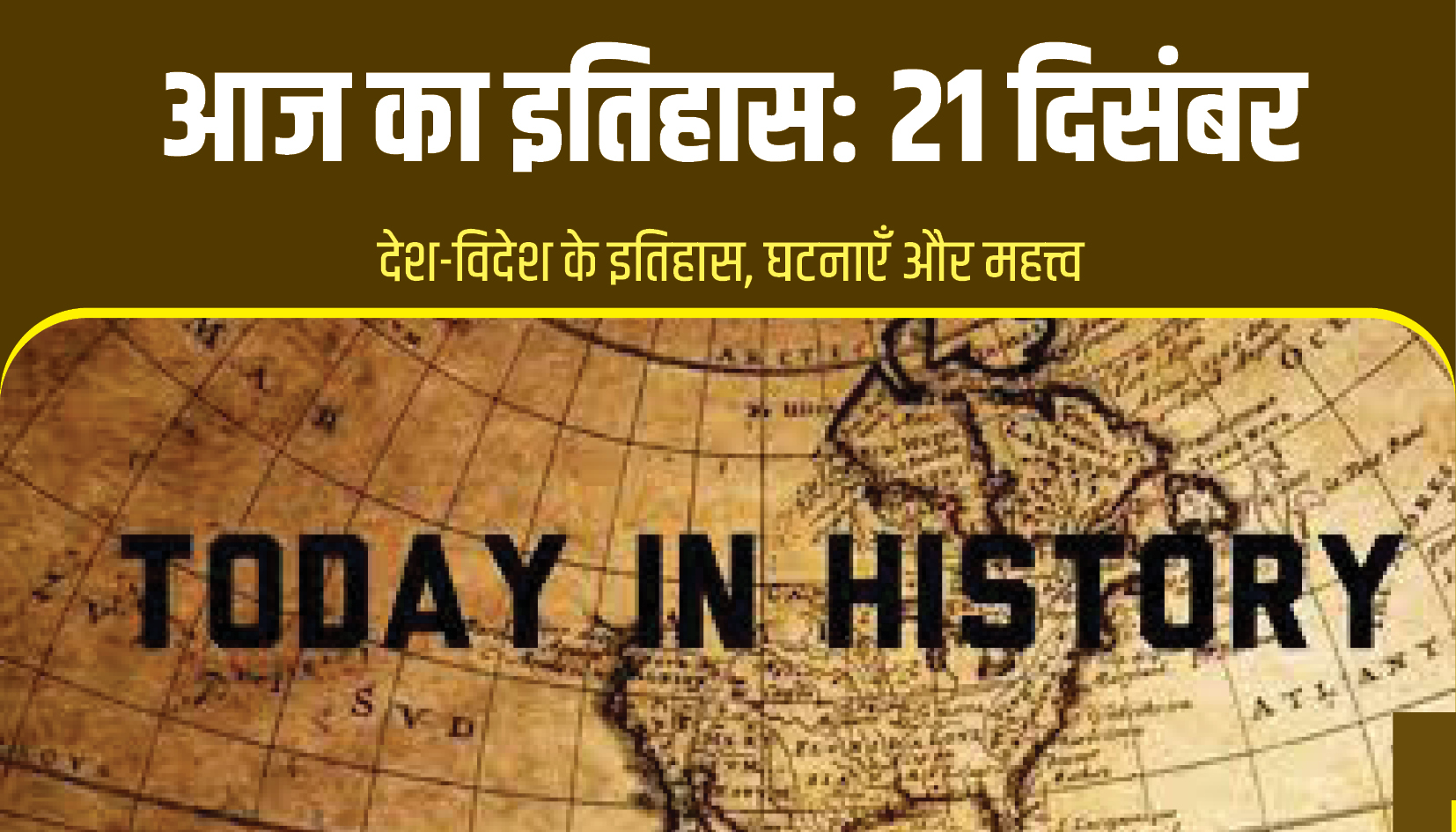 Today in History || आज का इतिहास: 21 दिसंबर- आइए, आज के दिन से जुड़े प्रमुख ऐतिहासिक पलों को जानें और समझें